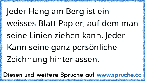 Jeder Hang am Berg ist ein weisses Blatt Papier, auf dem man seine Linien ziehen kann. Jeder Kann seine ganz persönliche Zeichnung hinterlassen.