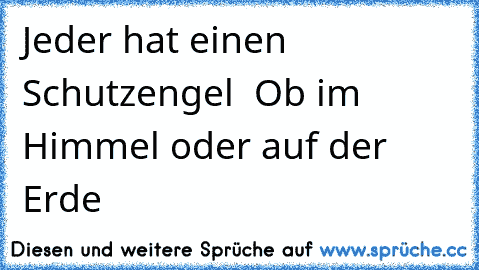 Jeder hat einen Schutzengel ♥ Ob im Himmel oder auf der Erde ♥