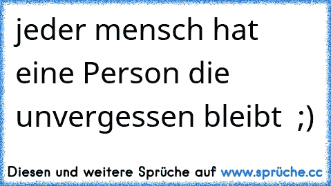 jeder mensch hat eine Person die unvergessen bleibt ♥ ;)