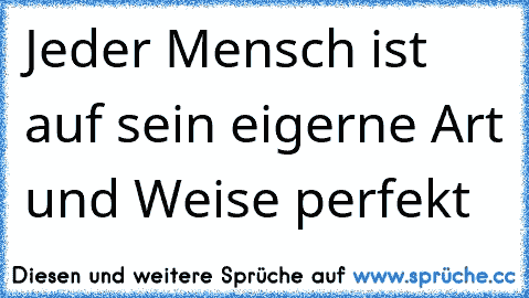 Jeder Mensch ist auf sein eigerne Art und Weise perfekt  ♥