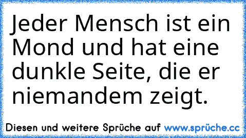 Jeder Mensch ist ein Mond und hat eine dunkle Seite, die er niemandem zeigt.