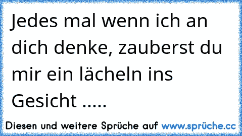 Jedes mal wenn ich an dich denke, zauberst du mir ein lächeln ins Gesicht ..... ♥