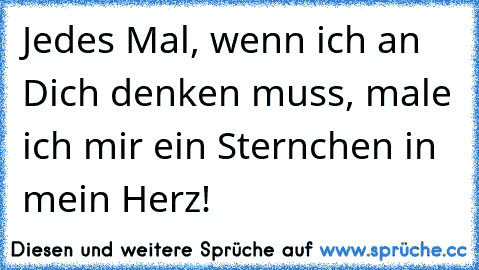 Jedes Mal, wenn ich an Dich denken muss, male ich mir ein Sternchen in mein Herz!