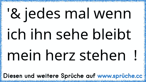 '& jedes mal wenn ich ihn sehe bleibt mein herz stehen ♥ !