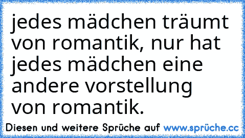 jedes mädchen träumt von romantik, nur hat jedes mädchen eine andere vorstellung von romantik. ♥