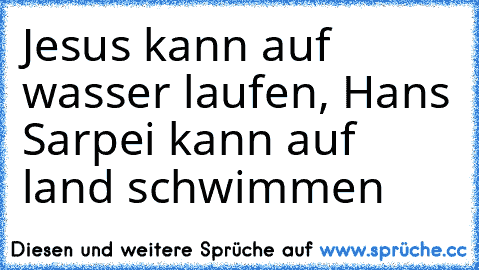 Jesus kann auf wasser laufen, Hans Sarpei kann auf land schwimmen