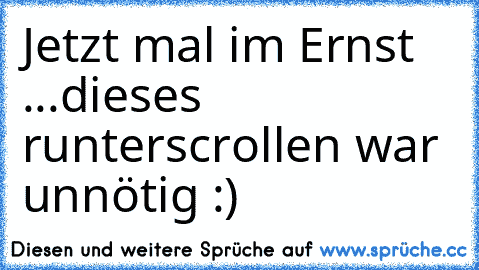 Jetzt mal im Ernst ...
dieses runterscrollen war unnötig :)