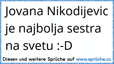 Jovana Nikodijevic je najbolja sestra na svetu :-D 