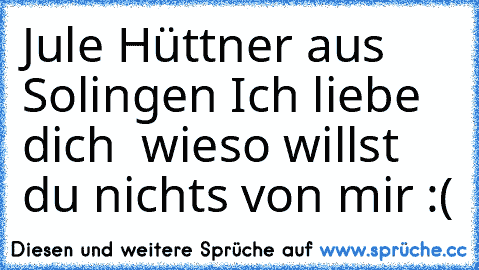 Jule Hüttner aus Solingen Ich liebe dich ♥ wieso willst du nichts von mir :(