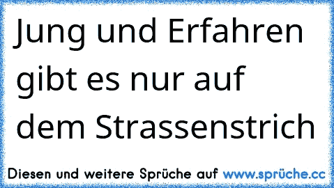 Jung und Erfahren gibt es nur auf dem Strassenstrich