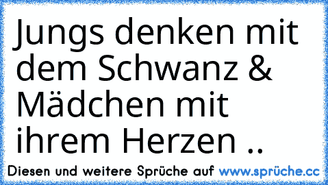 Jungs denken mit dem Schwanz & Mädchen mit ihrem Herzen .. ♥