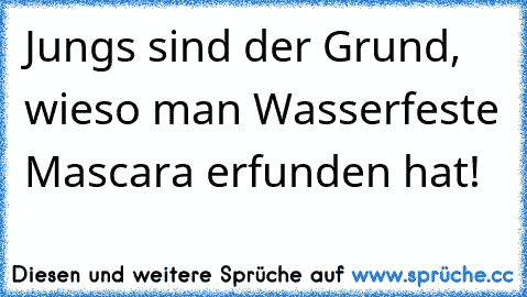 Jungs sind der Grund, wieso man Wasserfeste Mascara erfunden hat!