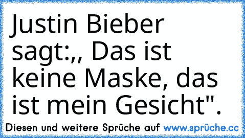 Justin Bieber sagt:,, Das ist keine Maske, das ist mein Gesicht".