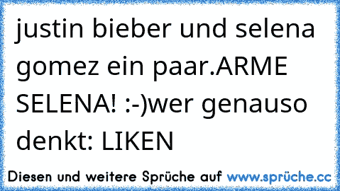 justin bieber und selena gomez ein paar.
ARME SELENA! :-)
wer genauso denkt: LIKEN