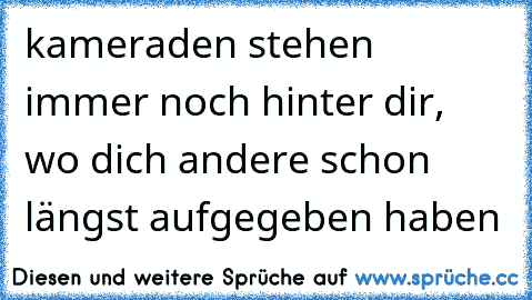 kameraden stehen immer noch hinter dir, wo dich andere schon längst aufgegeben haben