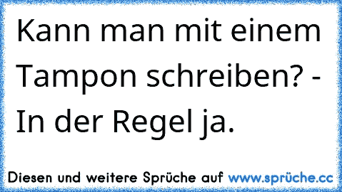 Kann man mit einem Tampon schreiben? - In der Regel ja.