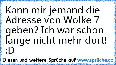 Kann mir jemand die Adresse von Wolke 7 geben? Ich war schon lange nicht mehr dort!  :D