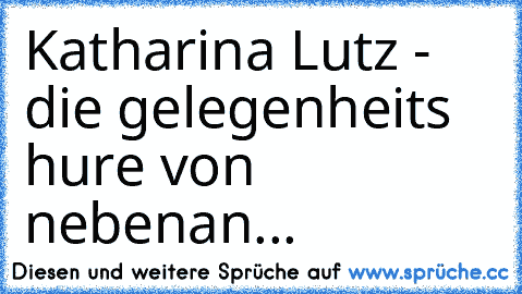 Katharina Lutz - die gelegenheits hure von nebenan...