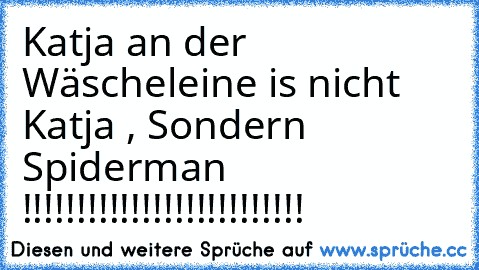 Katja an der Wäscheleine is nicht Katja , Sondern Spiderman !!!!!!!!!!!!!!!!!!!!!!!!!!