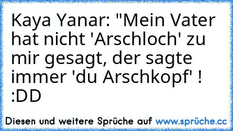 Kaya Yanar: "Mein Vater hat nicht 'Arschloch' zu mir gesagt, der sagte immer 'du Arschkopf' ! :DD