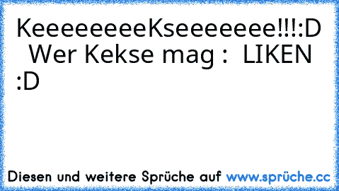 KeeeeeeeeKseeeeeee!!!
:D   Wer Kekse mag :  LIKEN :D