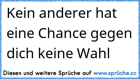 Kein anderer hat eine Chance gegen dich keine Wahl 