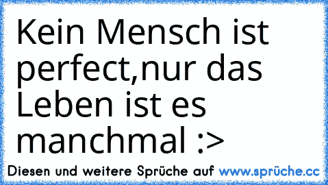 Kein Mensch ist perfect,nur das Leben ist es manchmal :> ♥