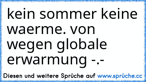 kein sommer keine waerme. von wegen globale erwarmung -.-