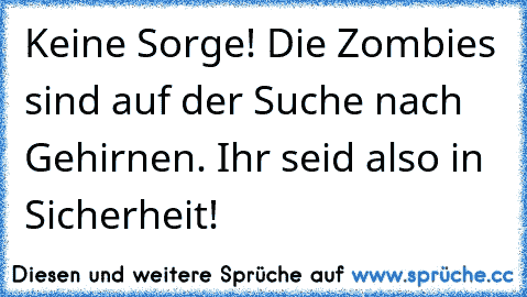 Keine Sorge! Die Zombies sind auf der Suche nach Gehirnen. Ihr seid also in Sicherheit!