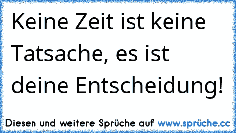 Keine Zeit ist keine Tatsache, es ist deine Entscheidung!