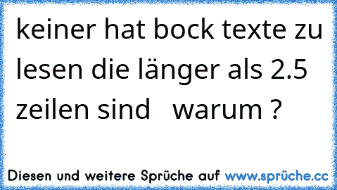 keiner hat bock texte zu lesen die länger als 2.5 zeilen sind   warum ?