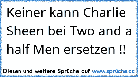 Keiner kann Charlie Sheen bei Two and a half Men ersetzen !!