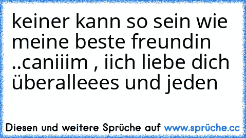 keiner kann so sein wie meine beste freundin ..
caniiim , iich liebe dich überalleees und jeden ♥