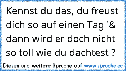 Kennst du das, du freust dich so auf einen Tag '& dann wird er doch nicht so toll wie du dachtest ? ♥