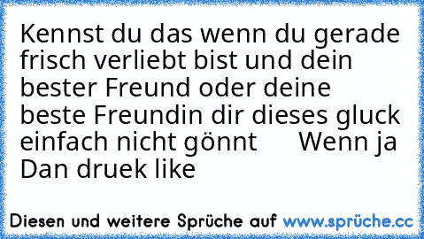 Kennst du das wenn du gerade frisch verliebt bist und dein bester Freund oder deine beste Freundin dir dieses gluck einfach nicht gönnt      Wenn ja Dan druek like