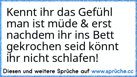 Kennt ihr das Gefühl man ist müde & erst nachdem ihr ins Bett gekrochen seid könnt ihr nicht schlafen!