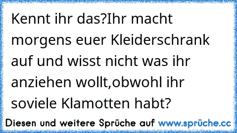 Kennt ihr das?
Ihr macht morgens euer Kleiderschrank auf und wisst nicht was ihr anziehen wollt,obwohl ihr soviele Klamotten habt?