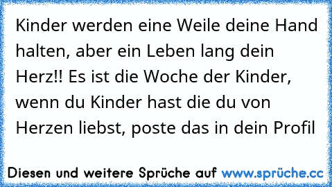 Kinder werden eine Weile deine Hand halten, aber ein Leben lang dein Herz!! Es ist die Woche der Kinder, wenn du Kinder hast die du von Herzen liebst, poste das in dein Profil ♥