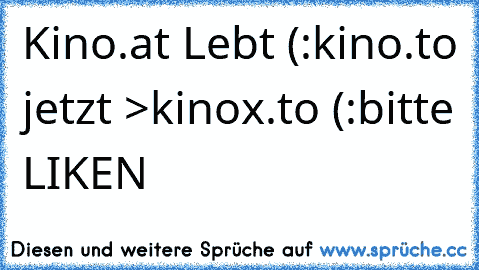 Kino.at Lebt (:
kino.to jetzt >kinox.to (:
bitte LIKEN ♥