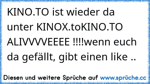 KINO.TO ist wieder da unter KINOX.to
KINO.TO ALIVVVVEEEE !!!!
wenn euch da gefällt, gibt einen like ..