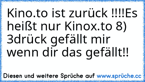 Kino.to ist zurück !!!!
Es heißt nur Kinox.to 8) ♥3
drück gefällt mir wenn dir das gefällt!!