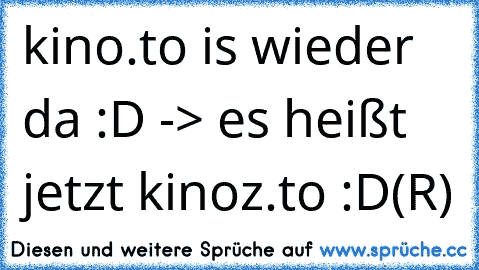 kino.to is wieder da :D -> es heißt jetzt kinoz.to :D
(R)