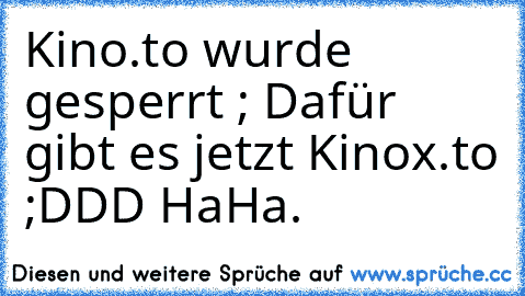 Kino.to wurde gesperrt ; Dafür gibt es jetzt Kinox.to ;DDD HaHa.