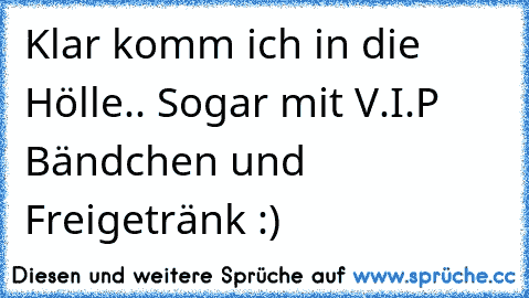 Klar komm ich in die Hölle.. Sogar mit V.I.P Bändchen und Freigetränk :)