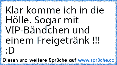 Klar komme ich in die Hölle. Sogar mit VIP-Bändchen und einem Freigetränk !!! :D