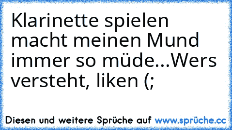 Klarinette spielen macht meinen Mund immer so müde...
Wers versteht, liken (;