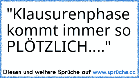 "Klausurenphase kommt immer so PLÖTZLICH...."