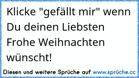 Klicke "gefällt mir" wenn Du deinen Liebsten ♥ Frohe Weihnachten ♥ wünscht!