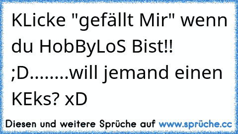 KLicke "gefällt Mir" wenn du HobByLoS Bist!! ;D♥
.
.
.
.
.
.
.
.
will jemand einen KEks? xD