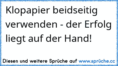 Klopapier beidseitig verwenden - der Erfolg liegt auf der Hand!